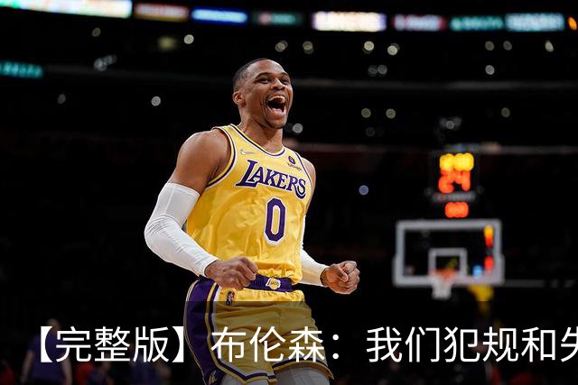 【完整版】布伦森：我们犯规和失误过多 末节我自己做得不好