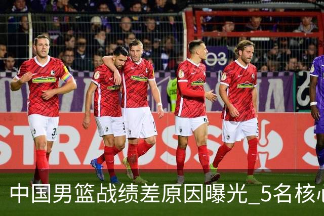 中国男篮战绩差原因曝光 5名核心球员带伤作战 赵继伟2次严重崴脚