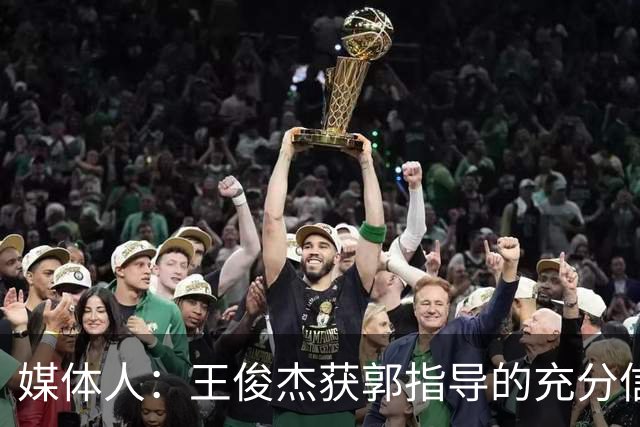 媒体人：王俊杰获郭指导的充分信任 拥有随时可以单打的战术特权