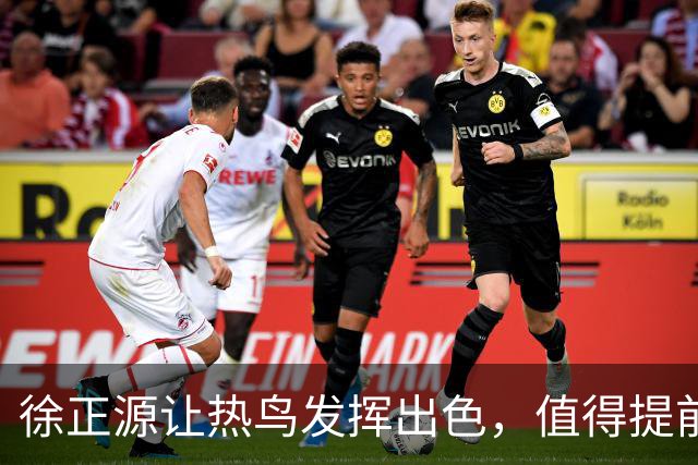 徐正源让热鸟发挥出色，值得提前买断 17岁新星具备国脚潜质 瓦吉奇被弃用