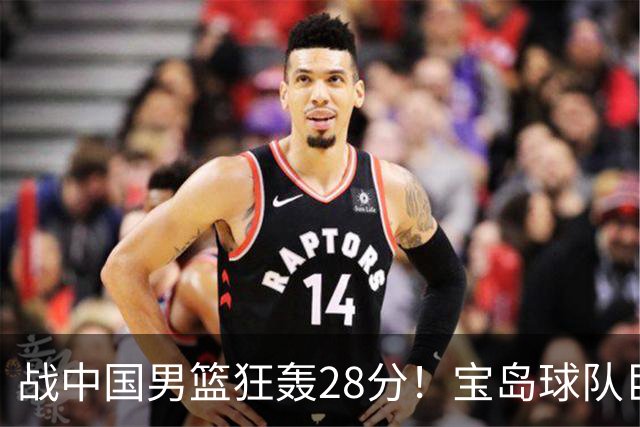 战中国男篮狂轰28分！宝岛球队巨额合同挖林庭谦 天津已开出顶薪