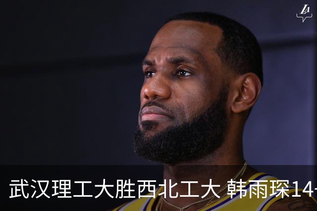 武汉理工大胜西北工大 韩雨琛14+17 张智博22分 李星潼14+12