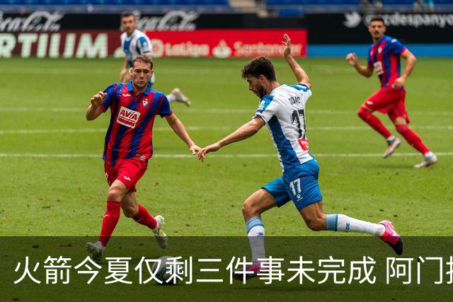 火箭今夏仅剩三件事未完成 阿门提前续约前景成谜？