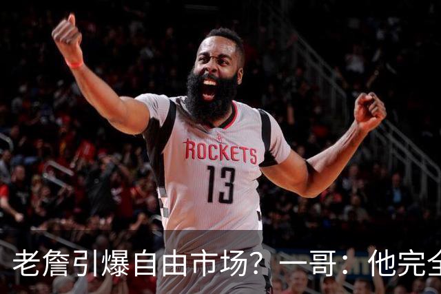 老詹引爆自由市场？一哥：他完全配得上 他的影响力是无与伦比的