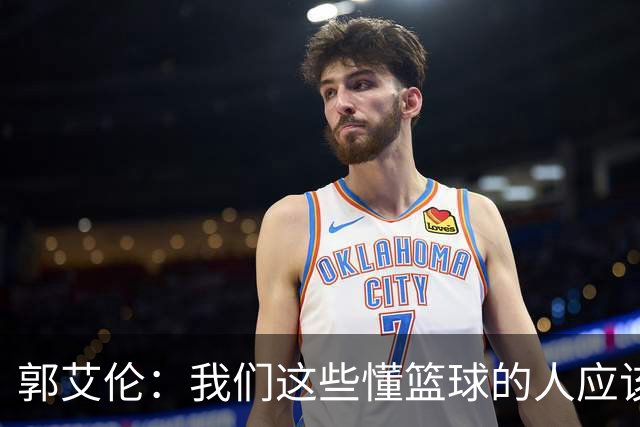 郭艾伦：我们这些懂篮球的人应该投身青训 让下一代有特点&变更强