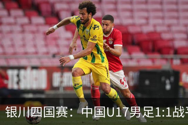 银川四国赛：中国U17男足1:1战平尼日利亚