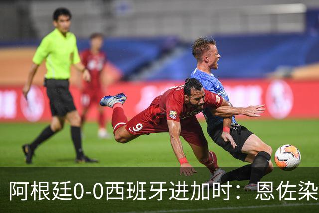 阿根廷0-0西班牙进加时：恩佐染红 阿根廷0射门+2大主力中卫伤退