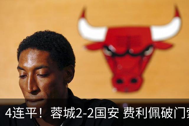 4连平！蓉城2-2国安 费利佩破门索罗金绝平 张玉宁双响池忠国伤退