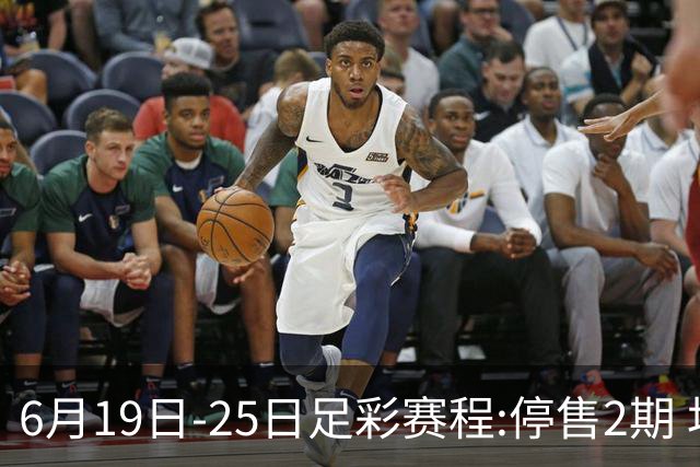 6月19日-25日足彩赛程:停售2期 均系世界杯小组赛