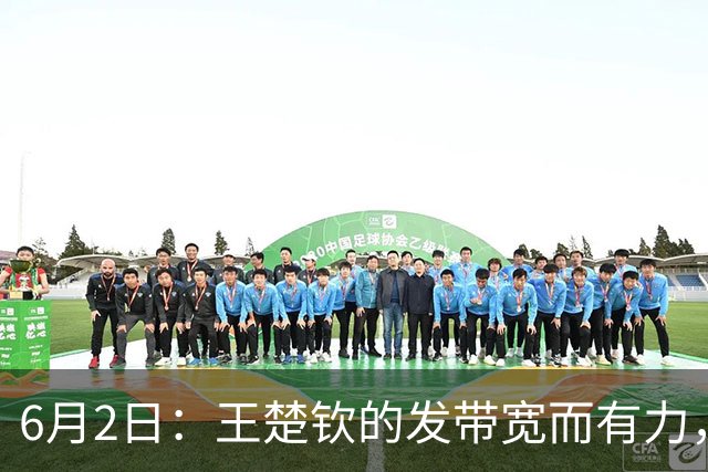 6月2日：王楚钦的发带宽而有力，樊振东的发带却轻巧灵动
